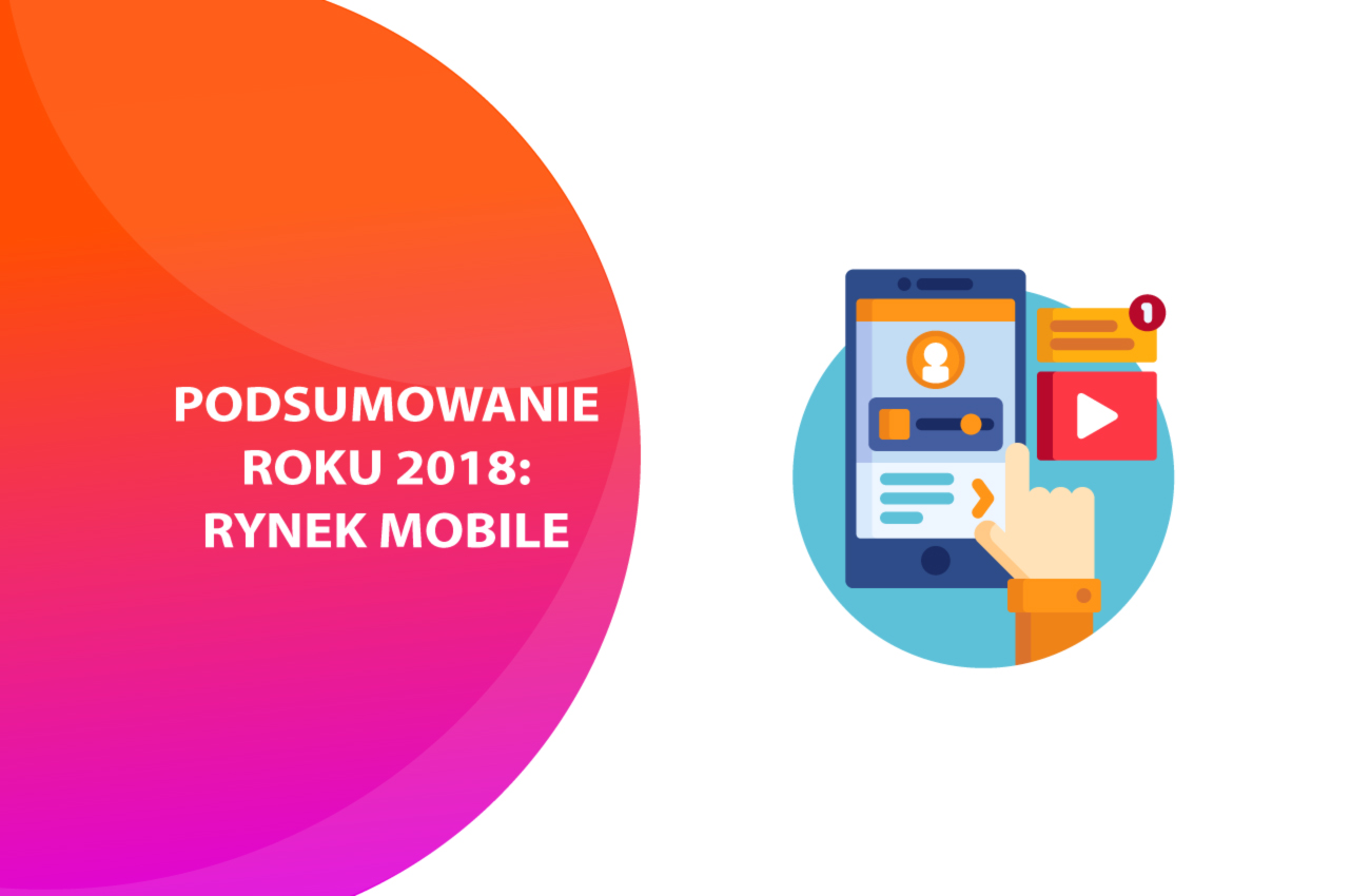 Rynek mobile w 2018 - jaki był to rok?