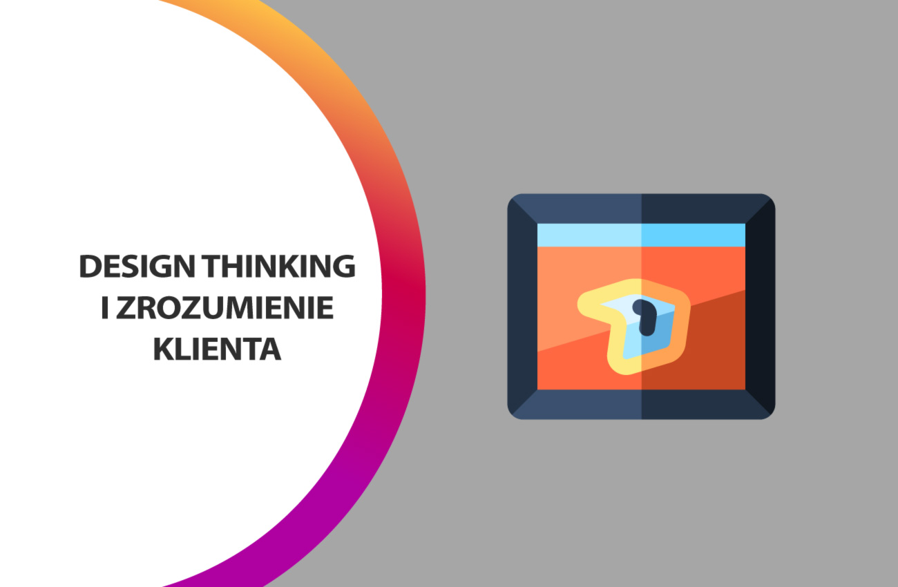 Zrozumienie potrzeb klientów możliwe dzięki design thinking