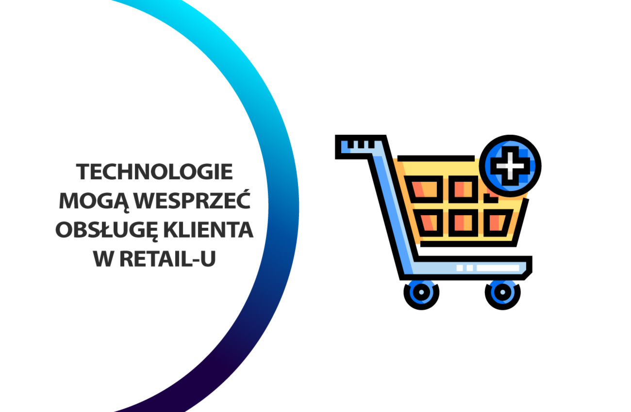 Technologie mogą w znacznym stopniu wspierać obsługę klienta w retailu
