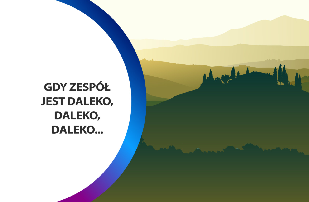 Daleko, daleko, czyli jak zarządzać zespołem rozproszonym﻿