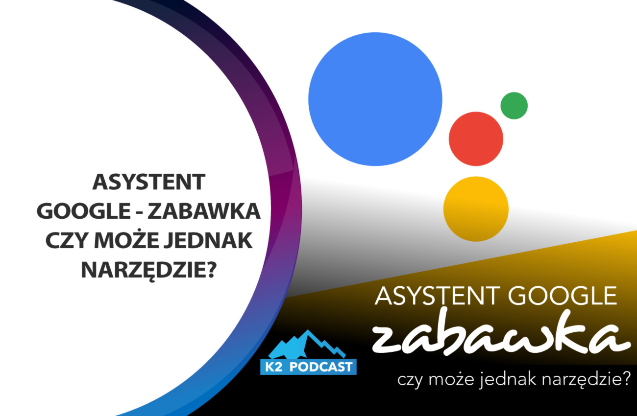 K2 Podcast: Asystent Google - zabawka czy może jednak narzędzie?