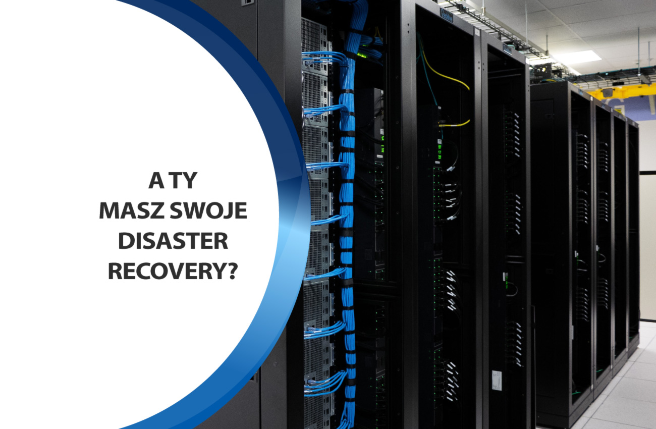 Awaria centrum danych? Warto pomyśleć o Disaster Recovery