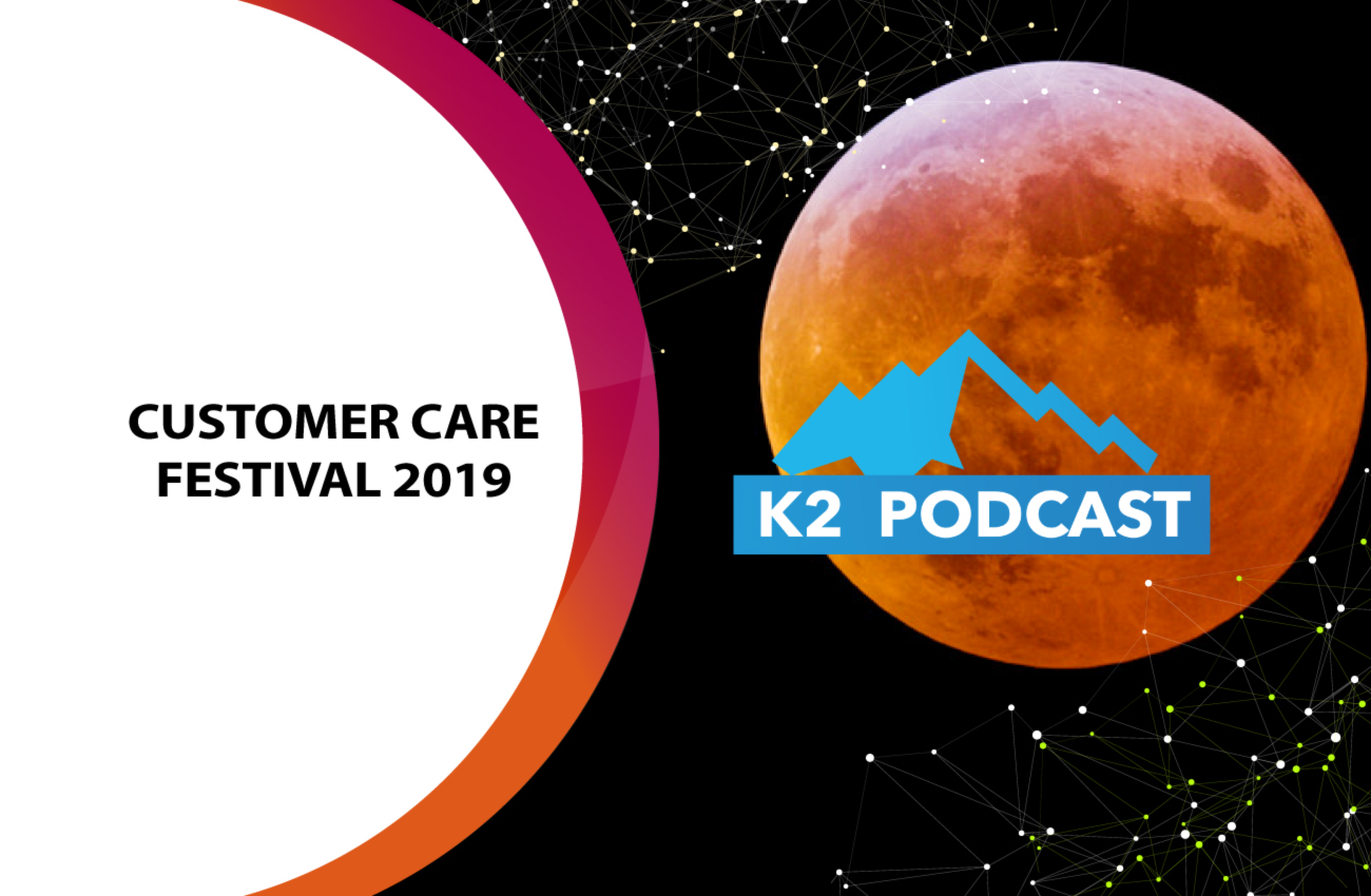 K2 Podcast: Customer Care Festival 2019