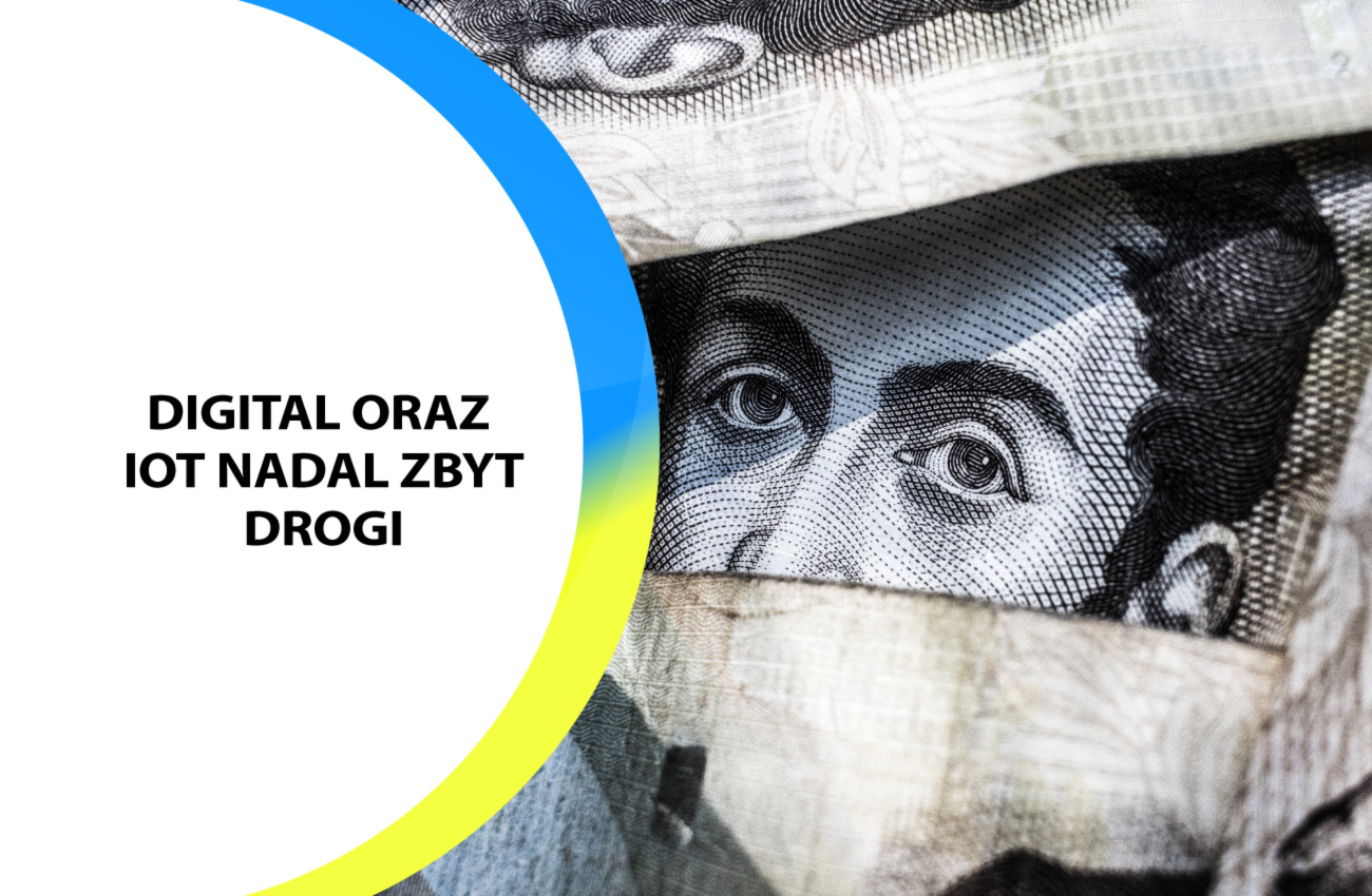 IoT i digital daje oszczędności, ale nadal kosztuje zbyt dużo